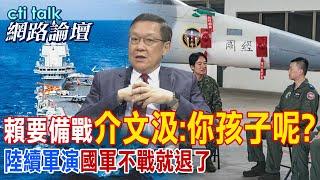 賴要備戰"介文汲:你孩子呢?" 陸續軍演"國軍不戰就退了?" |cti talk網路論壇 @中天電視CtiTv @ctitalk網路論壇