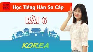 Học tiếng Hàn sơ cấp 1 Online - Bài 6 Sinh Hoạt Hàng Ngày