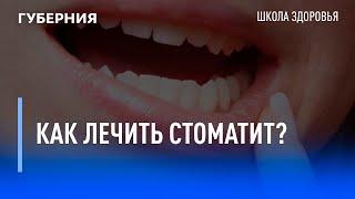 Как лечить стоматит? Школа здоровья. GuberniaTV