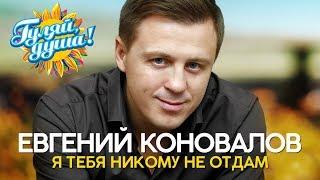 Евгений Коновалов - Я тебя никому не отдам - Душевные песни