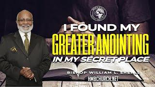 "I Found My Greater Anointing In My Secret Place" Bishop William L. Sheals