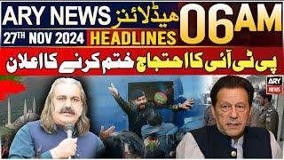 ARY News 6 AM Headlines | 27th Nov 2024 | PTI's Announcement To End The Protest