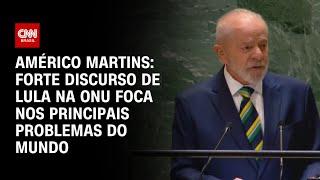 Américo Martins: Forte discurso de Lula na ONU foca nos principais problemas do mundo | LIVE CNN