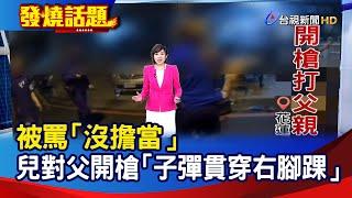 被罵"沒擔當" 兒對父開槍 "子彈貫穿右腳踝"【發燒話題】-20250312