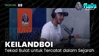 FLAVS THE PODCAST x KEILANDBOI: TEKAD BULAT UNTUK TERCATAT DALAM SEJARAH