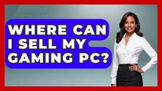 Where Can I Sell My Gaming PC? - Video Gamers Vault