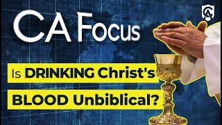 Catholic Answers Focus: Is Drinking Christ's Blood Unbiblical?