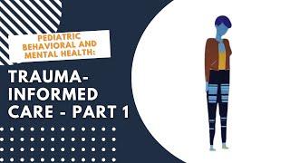 Pediatric Behavioral and Mental Health: Trauma-Informed Care - Part 1