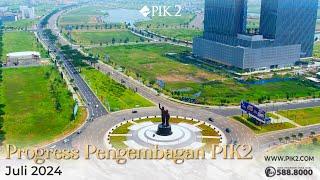 PROGRESS PENGEMBANGAN KAWASAN PIK2 | JULI 2024