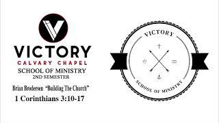 Victory Calvary Chapel School of Ministry 2nd Semester Brian Brodersen Building The Church 1 Corinth