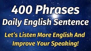 400 Phrases Daily English Sentence (Let’s Listen More English And Improve Your Speaking!)