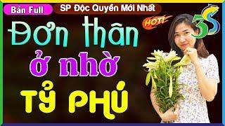 [FULL BỘ] Siêu Phẩm Truyện Độc Quyền: ĐƠN THÂN Ở NHỜ TỶ PHÚ- #KimThanh3s Kể Truyện Hôn Nhân