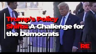 Trump’s Policy Shifts: A Challenge for the Democrats