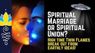  Spiritual Marriage or Spiritual Union?  High time Twin Flames break out from earthly ideas!