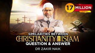 SIMILARITIES BETWEEN CHRISTIANITY AND ISLAM | QUESTION & ANSWER | DR ZAKIR NAIK