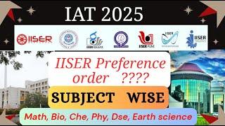 IISER Preference order Subject wise | MATH, BIO, CHE, PHY, EES, DSE | #iiser #iitm #iisc #iat2025