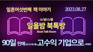 [일욜밤 북톡방_76회] 90일만에 당신의 회사를 고수익기업으로 바꿔라 / 이태원