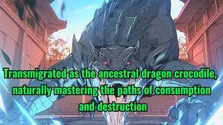 Transmigrated as the ancestral dragon crocodile, naturally mastering the paths of consumption and ..