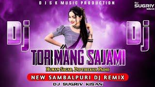 Tor Mang Sajami || New Sambalpuri Dj Remix || Human Sagar, Diptirekha Padhi || Dj Sugriv Kisan