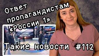 Ответ пропагандистам "России 1". Такие новости №112