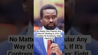 No Matter How Popular Any Way Of Thinking Is, If It's Contrary To Scriptures; Fight Against It.