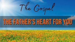 The Gospel: The Father's Heart for You