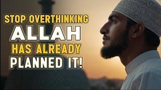 STOP OVERTHINKING | Allah has Already Planned it!