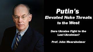 Prof. John Mearsheimer: Putin's Elevated Nuke Threats to the West