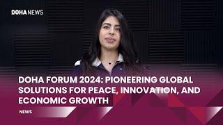 Doha Forum 2024: Pioneering global solutions for peace, innovation, and economic growth