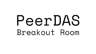 PeerDAS Breakout Room #19