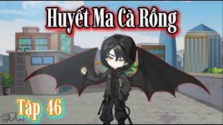 Huyết Ma Cà Rồng - Tập 46 | Hòa Vietsub
