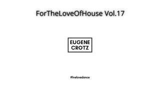 Eugene Crotz - ForTheLoveOfHouse Vol.17