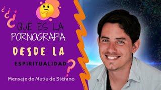 Definición Pornografía y la sexualidad desde la conciencia, mensaje de Matías de Stefano 