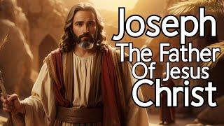 The Untold Story: Joseph The Earthly Father of Jesus Christ