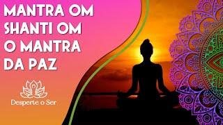 OM SHANTI | O MANTRA DA PAZ | PAZ INTERIOR, PAZ PARA A FAMÍLIA E PAZ PARA O PLANETA.