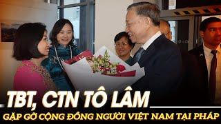 TBT, CTN Tô Lâm gặp gỡ cộng đồng người Việt Nam tại Pháp |VOVTV