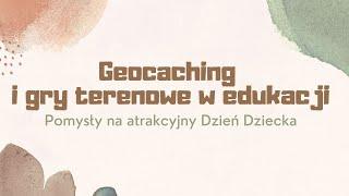 "Geocaching i gry terenowe w edukacji" -  dr Joanna Zabłocka-Skorek i Aleksandra Urbanowicz-Nieradko