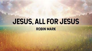 Jesus, All For Jesus - Robin Mark (Lyric Video)