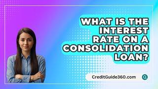 What Is The Interest Rate On A Consolidation Loan? - CreditGuide360.com