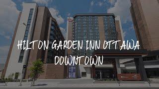 Hilton Garden Inn Ottawa Downtown Review - Ottawa , Canada