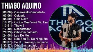 Thiago Aquino 2024 MIX Melhores Músicas - Casamento Cancelado, Cuidado, Chip Novo, O Que Que Voc...