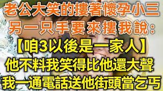 老公大笑著摟的懷孕小三！另一只手要來摟我說：【咱3以後是一家人】！他不料我笑得比他還大聲！我一通電話送他街頭當乞丐！#生活經驗 #情感故事 #深夜淺讀 #幸福人生 #深夜淺談