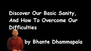 Discover Our Basic Sanity, And How To Overcome Our Difficulties by Bhante Dhammapala