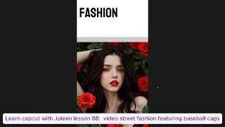 Learn capcut with Juleen lesson 88:  video street fashion featuring baseball caps