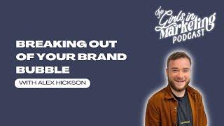 Breaking Out of Your Brand Bubble with Alex Hickson | Girls in Marketing Podcast | S4 Ep5