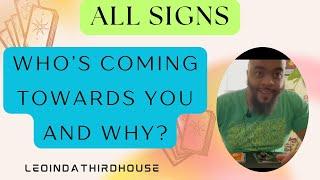 ALL SIGNS”WHO’S COMING TOWARDS YOU AND WHY?”