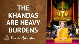 The Khandas are Heavy Burdens | Ajahn Anan | 04 Oct 2022