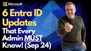 6 Entra ID updates that Every Admin Must Know! (Sep 24)