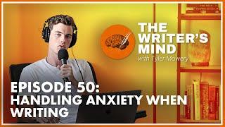 Handling Anxiety When Writing - The Writer’s Mind Podcast 050