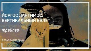 Трейлер класса «Йоргос Лантимос: вертикальный взлет» Алексей Шадрин